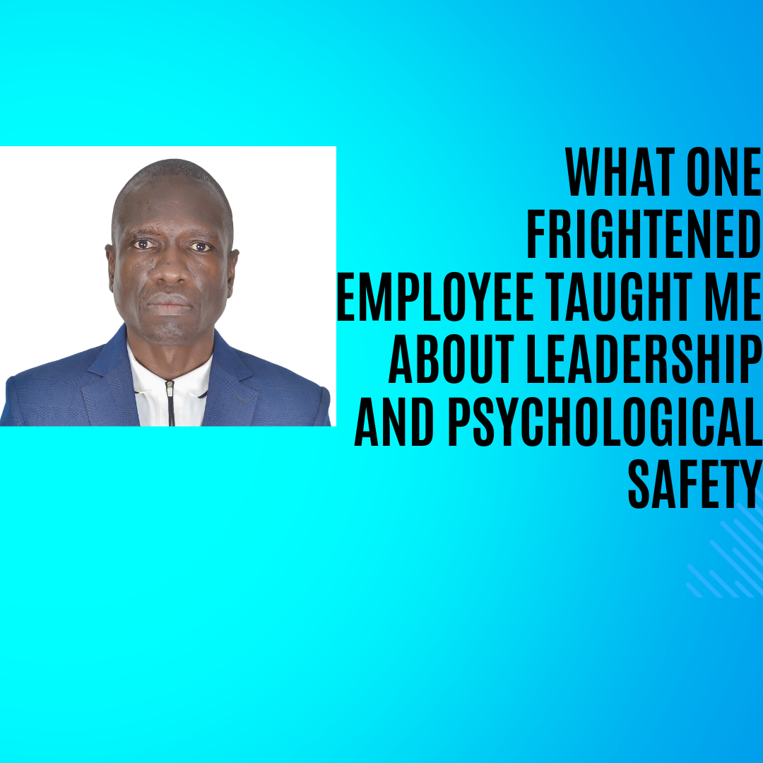 Leadership Evolution: What One Frightened Employee Taught Me About Leadership and Psychological Safety