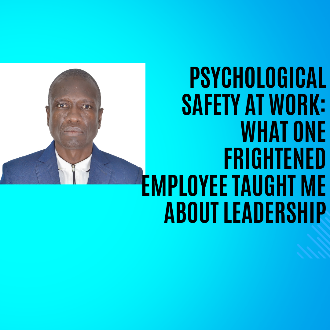 Psychological Safety at Work: What One Frightened Employee Taught Me About Leadership