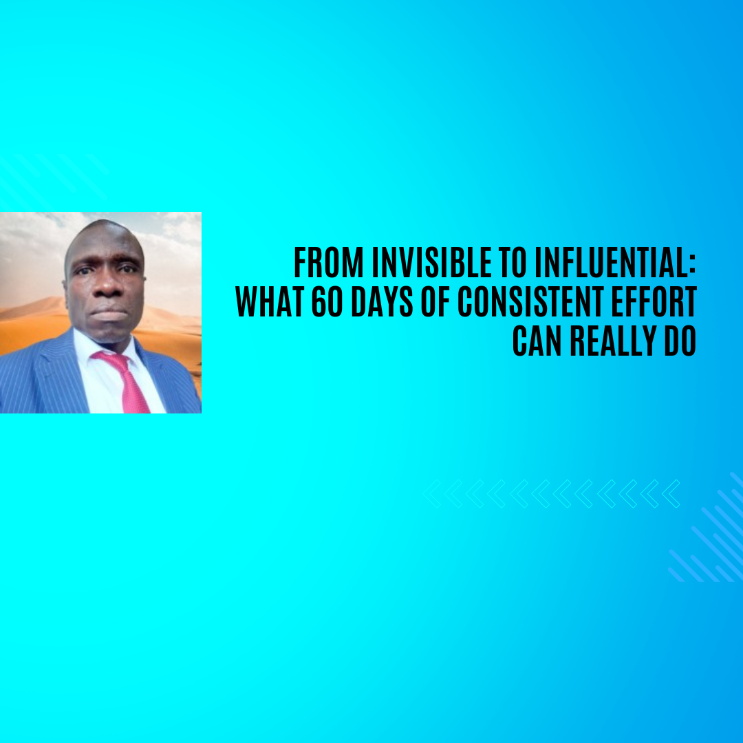 From Invisible to Influential: What 60 Days of Consistent Effort Can Really Do