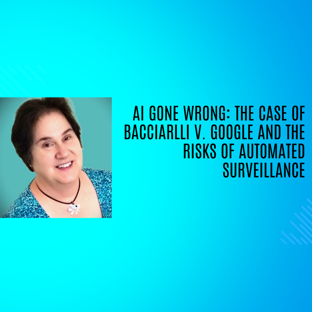 AI Gone Wrong: The Case of Bacciarlli v. Google and the Risks of Automated Surveillance