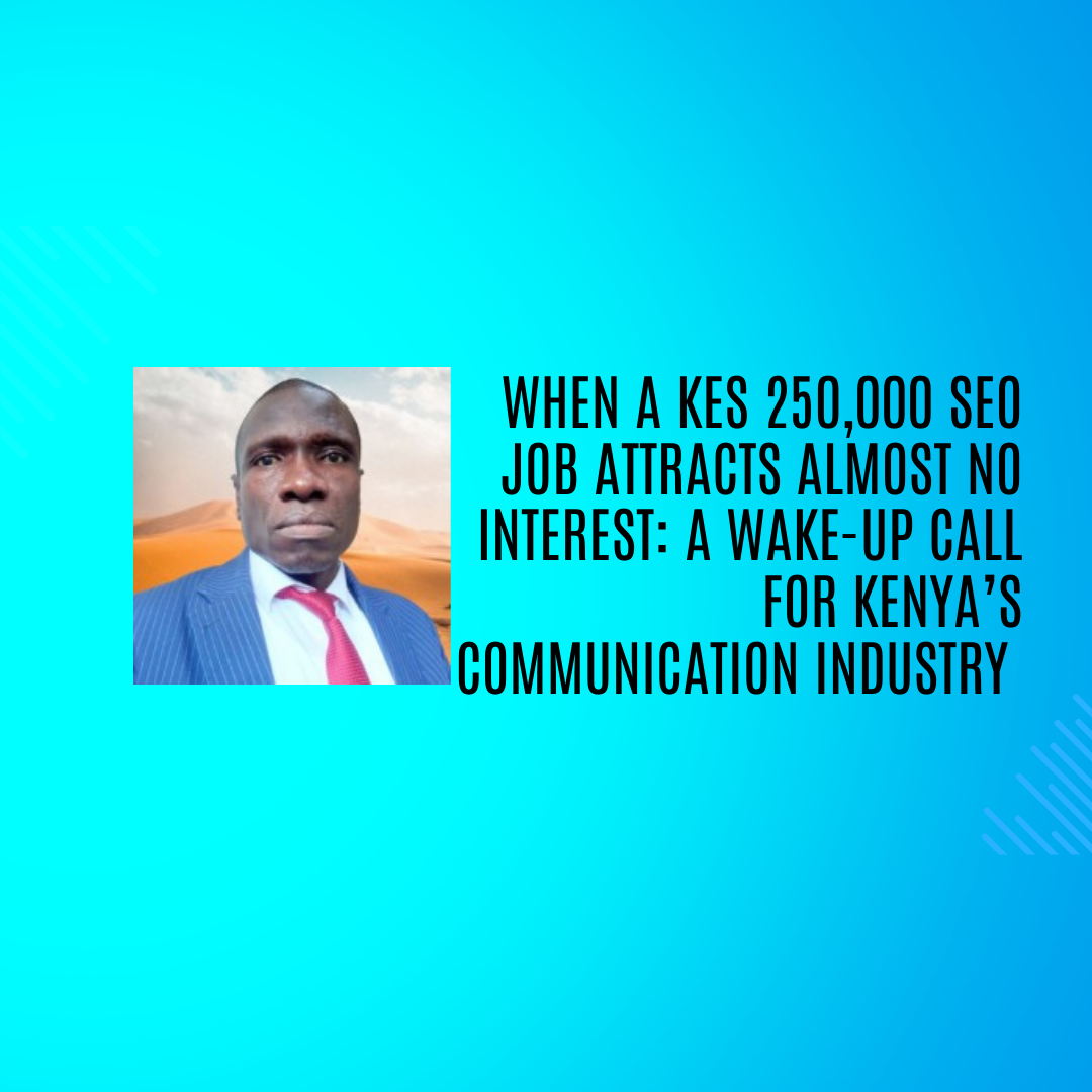 When a KES 250,000 SEO Job Attracts Almost No Interest: A Wake-Up Call for Kenya’s Communication Industry