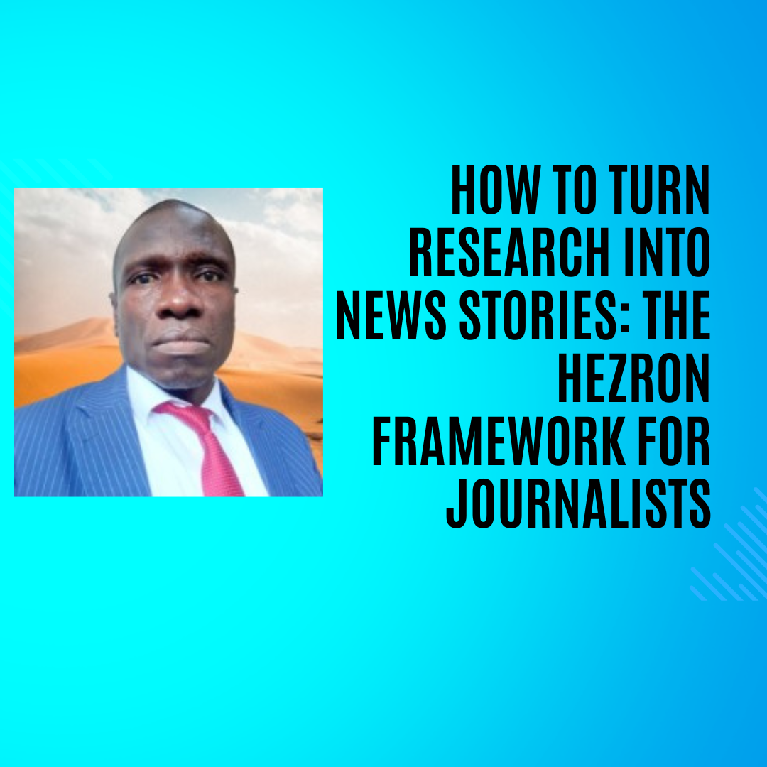 How to Turn Research into News Stories: The Hezron Framework for Journalists